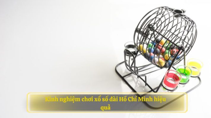 Kinh nghiệm chơi xổ số đài Hồ Chí Minh hiệu quả