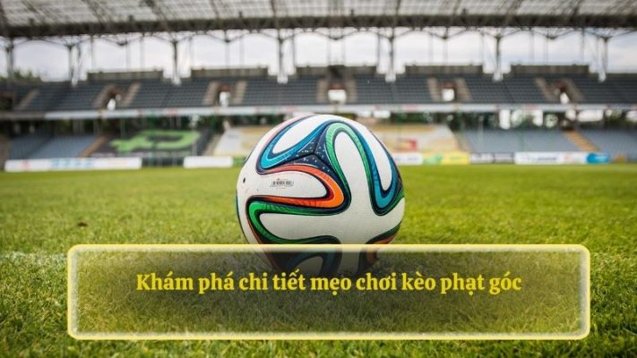 Khám phá chi tiết mẹo chơi kèo phạt góc 88NN