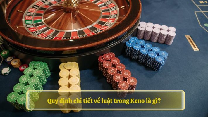 Quy định chi tiết về luật trong Keno là gì?